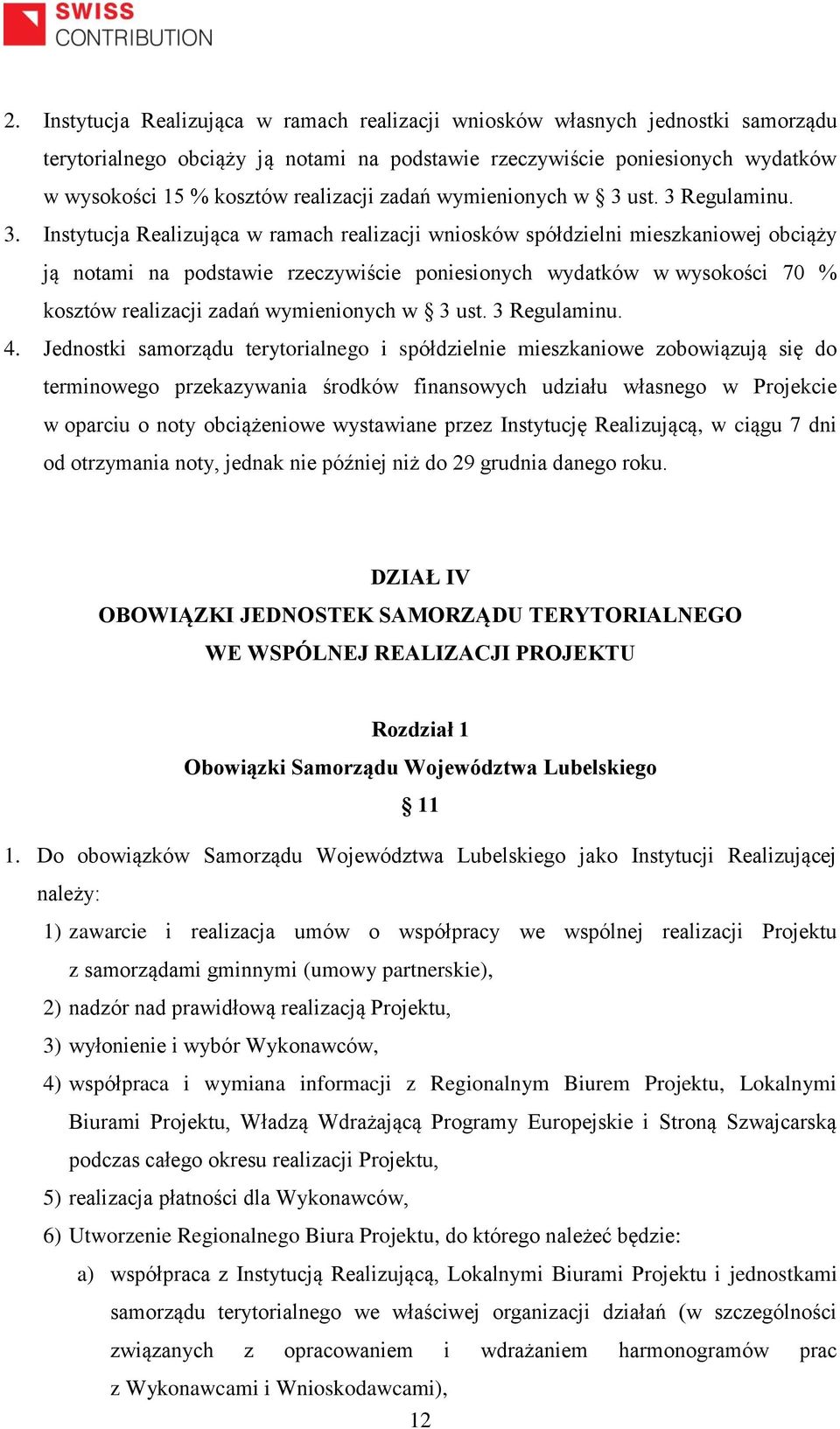 ust. 3 Regulaminu. 3. Instytucja Realizująca w ramach realizacji wniosków spółdzielni mieszkaniowej obciąży ją notami na podstawie rzeczywiście poniesionych wydatków w wysokości 70 % kosztów ust.