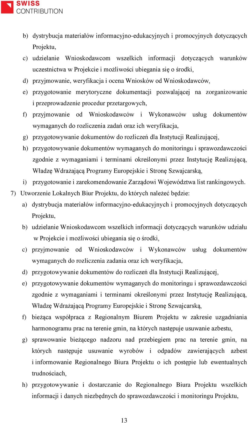 przetargowych, f) przyjmowanie od Wnioskodawców i Wykonawców usług dokumentów wymaganych do rozliczenia zadań oraz ich weryfikacja, g) przygotowywanie dokumentów do rozliczeń dla Instytucji