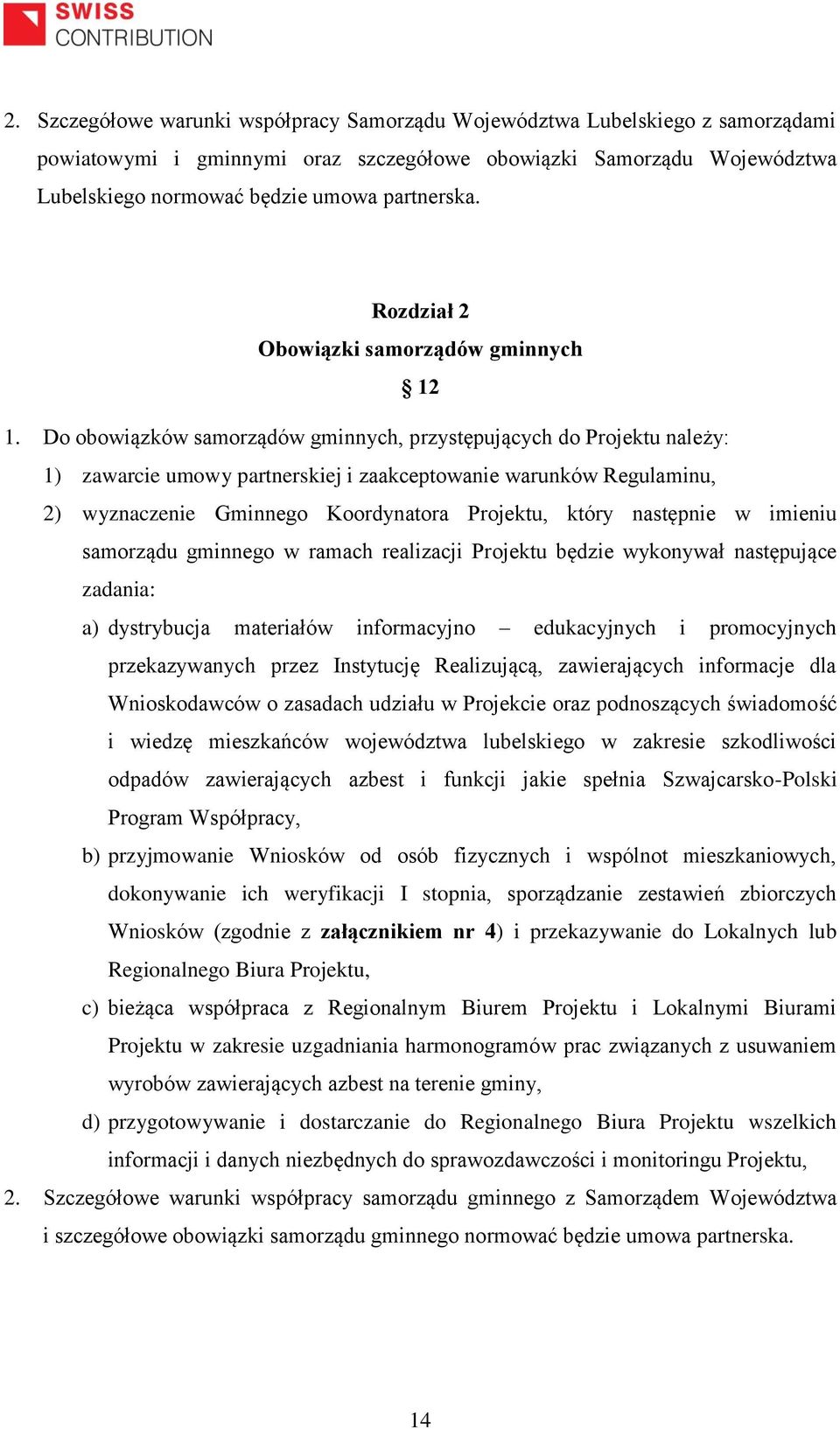 Do obowiązków samorządów gminnych, przystępujących do Projektu należy: 1) zawarcie umowy partnerskiej i zaakceptowanie warunków Regulaminu, 2) wyznaczenie Gminnego Koordynatora Projektu, który