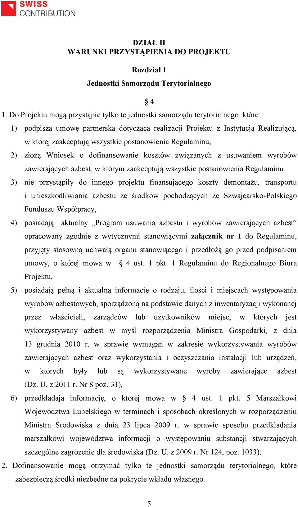 postanowienia Regulaminu, 2) złożą Wniosek o dofinansowanie kosztów związanych z usuwaniem wyrobów zawierających azbest, w którym zaakceptują wszystkie postanowienia Regulaminu, 3) nie przystąpiły do