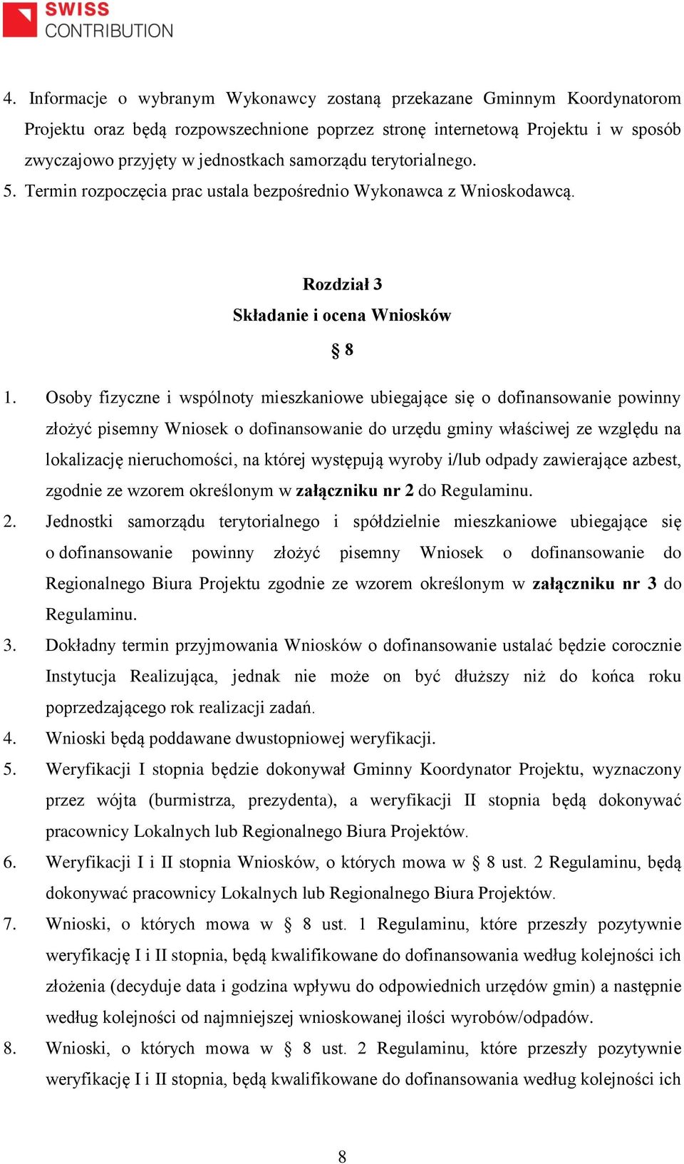 Osoby fizyczne i wspólnoty mieszkaniowe ubiegające się o dofinansowanie powinny złożyć pisemny Wniosek o dofinansowanie do urzędu gminy właściwej ze względu na lokalizację nieruchomości, na której