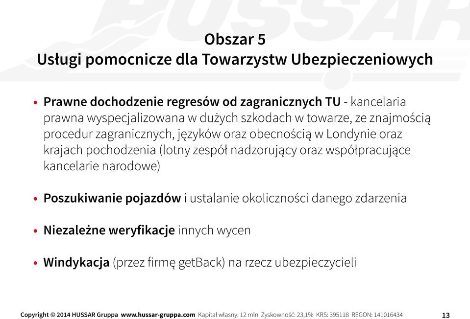 współpracujące kancelarie narodowe) Poszukiwanie pojazdów i ustalanie okoliczności danego zdarzenia Niezależne weryfikacje innych wycen Windykacja (przez