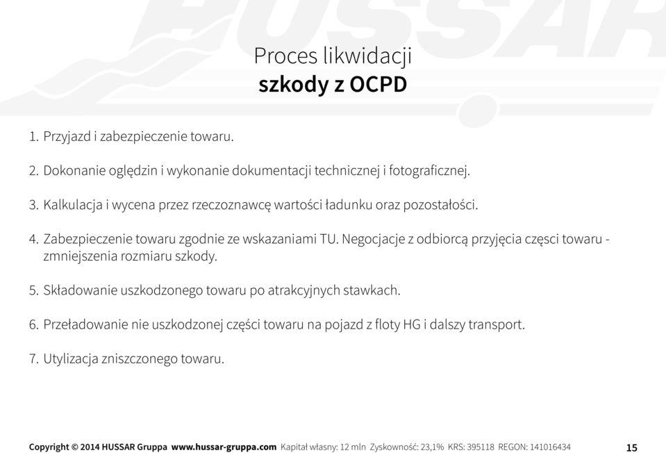 Negocjacje z odbiorcą przyjęcia częsci towaru - zmniejszenia rozmiaru szkody. 5. Składowanie uszkodzonego towaru po atrakcyjnych stawkach. 6.