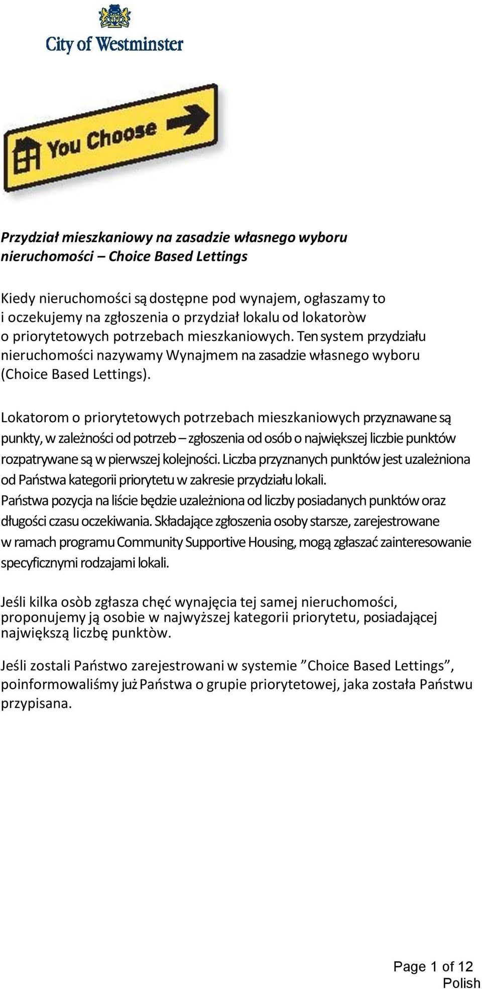 Lokatorom o priorytetowych potrzebach mieszkaniowych przyznawane są punkty, w zależności od potrzeb zgłoszenia od osób o największej liczbie punktów rozpatrywane są w pierwszej kolejności.