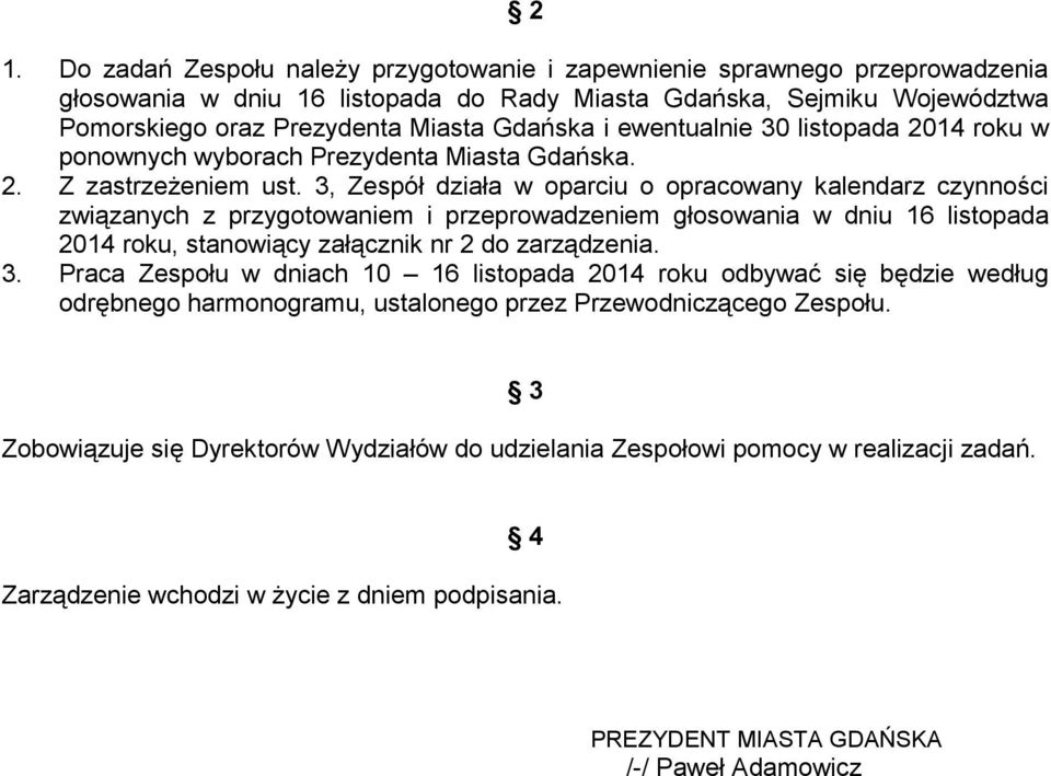 3, Zespół działa w oparciu o opracowany kalendarz czynności związanych z przygotowaniem i przeprowadzeniem głosowania w dniu 1 listopada 201 roku, stanowiący załącznik nr 2 do zarządzenia. 3.