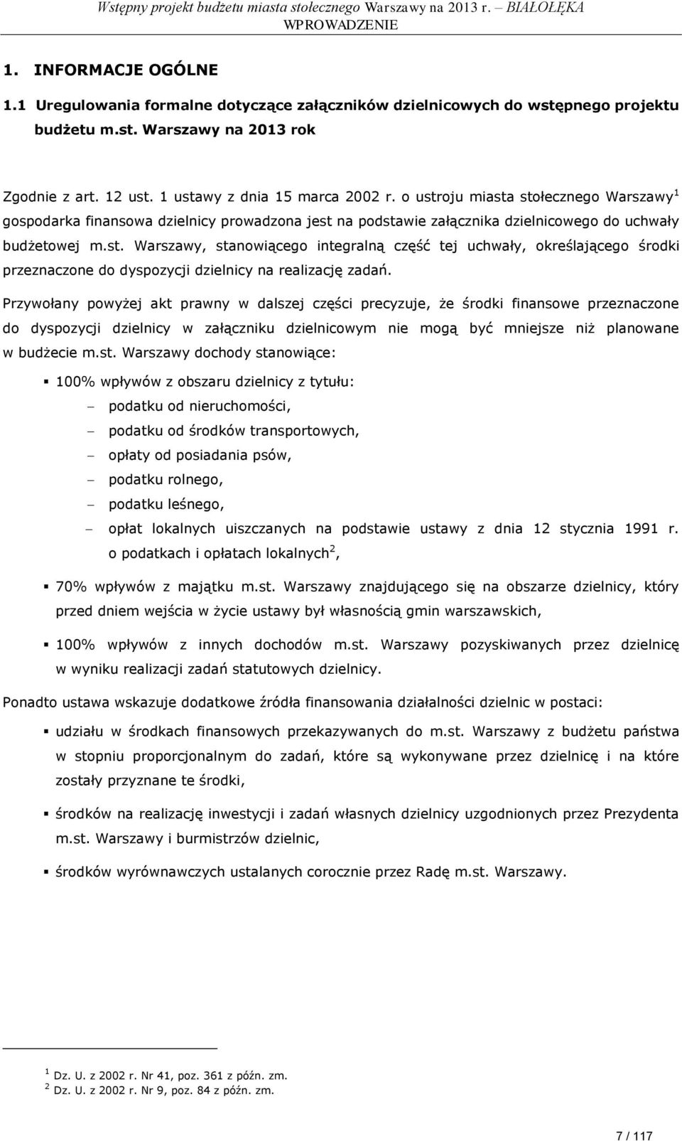 Przywołany powyżej akt prawny w dalszej części precyzuje, że środki finansowe przeznaczone do dyspozycji dzielnicy w załączniku dzielnicowym nie mogą być mniejsze niż planowane w budżecie m.st.