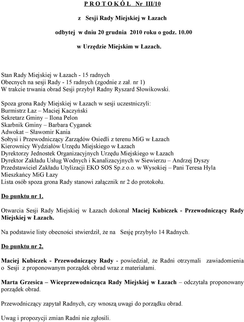 Spoza grona Rady Miejskiej w Łazach w sesji uczestniczyli: Burmistrz Łaz Maciej Kaczyński Sekretarz Gminy Ilona Pelon Skarbnik Gminy Barbara Cyganek Adwokat Sławomir Kania Sołtysi i Przewodniczący