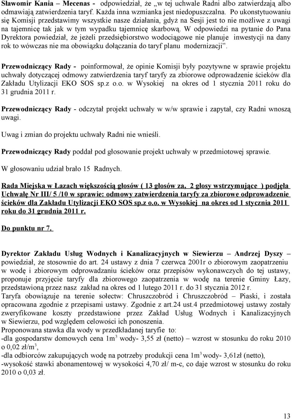 W odpowiedzi na pytanie do Pana Dyrektora powiedział, że jeżeli przedsiębiorstwo wodociągowe nie planuje inwestycji na dany rok to wówczas nie ma obowiązku dołączania do taryf planu modernizacji.