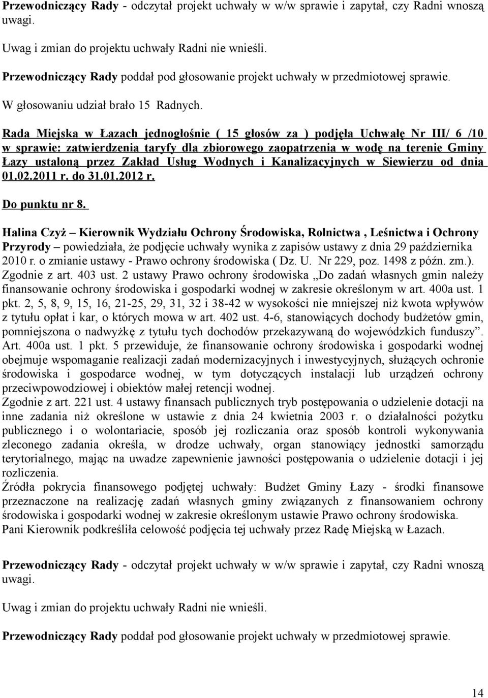 Rada Miejska w Łazach jednogłośnie ( 15 głosów za ) podjęła Uchwałę Nr III/ 6 /10 w sprawie: zatwierdzenia taryfy dla zbiorowego zaopatrzenia w wodę na terenie Gminy Łazy ustaloną przez Zakład Usług