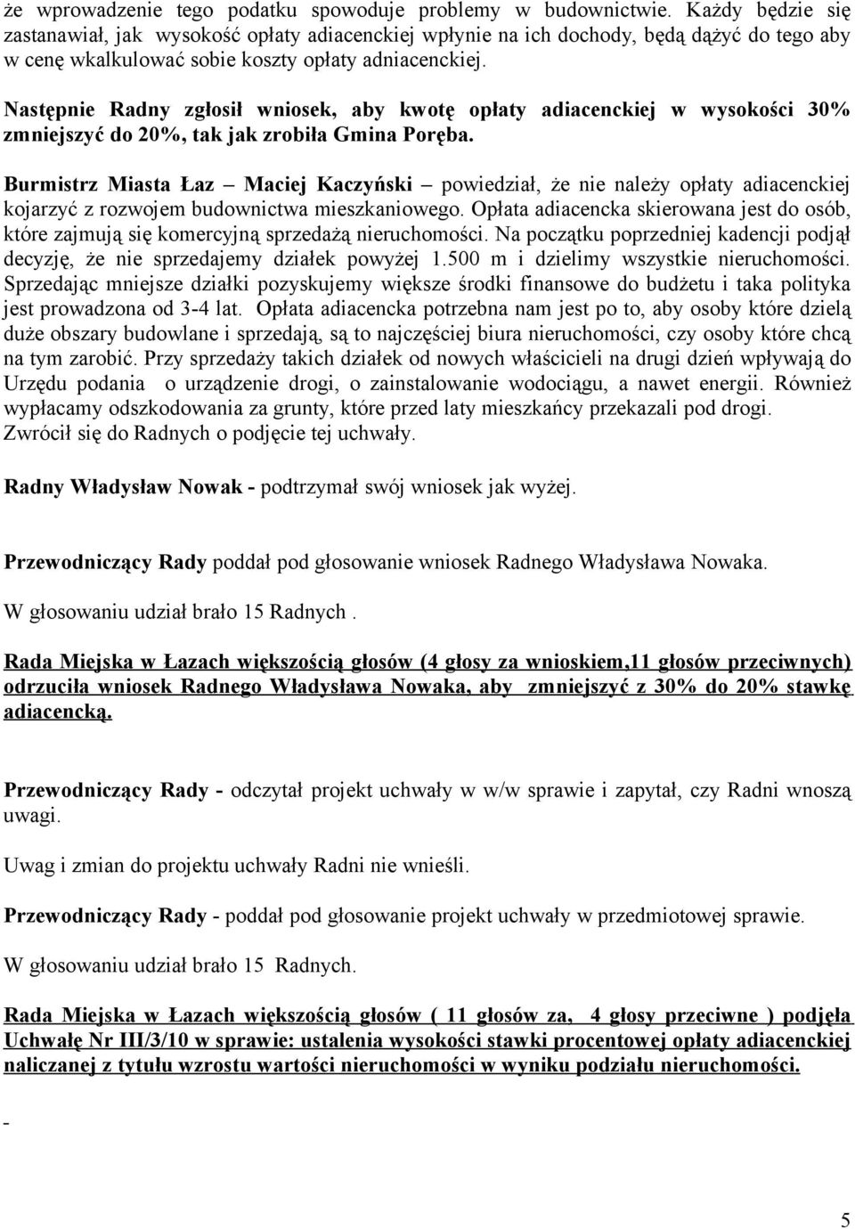 Następnie Radny zgłosił wniosek, aby kwotę opłaty adiacenckiej w wysokości 30% zmniejszyć do 20%, tak jak zrobiła Gmina Poręba.