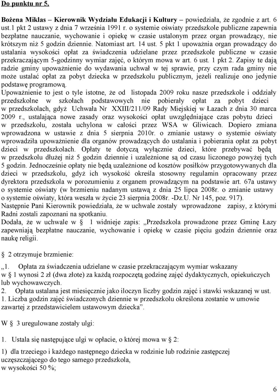 5 pkt 1 upoważnia organ prowadzący do ustalania wysokości opłat za świadczenia udzielane przez przedszkole publiczne w czasie przekraczającym 5-godzinny wymiar zajęć, o którym mowa w art. 6 ust.