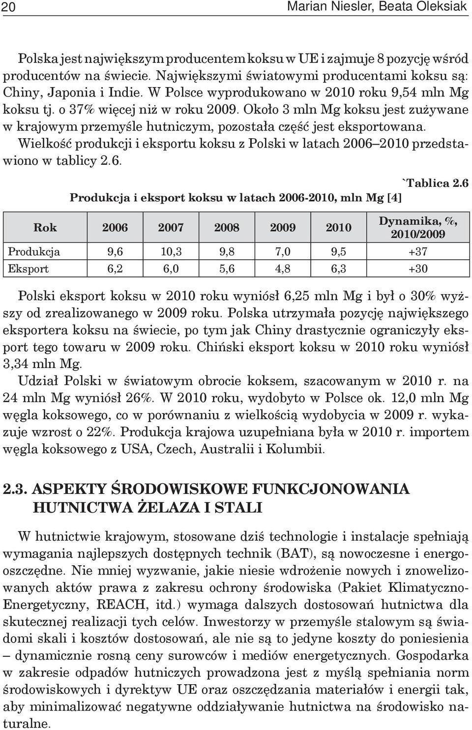 Około 3 mln Mg koksu jest zużywane w krajowym przemyśle hutniczym, pozostała część jest eksportowana. Wielkość produkcji i eksportu koksu z Polski w latach 2006 2010 przedstawiono w tablicy 2.6. `Tablica 2.