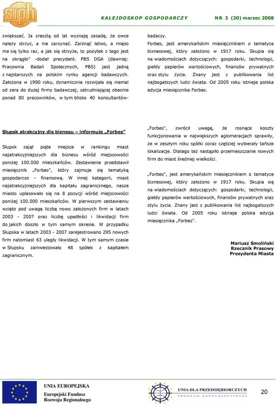 Założona w 1990 roku, dynamicznie rozwijała się niemal od zera do dużej firmy badawczej, zatrudniającej obecnie ponad 80 pracowników, w tym blisko 40 konsultantówbadaczy.