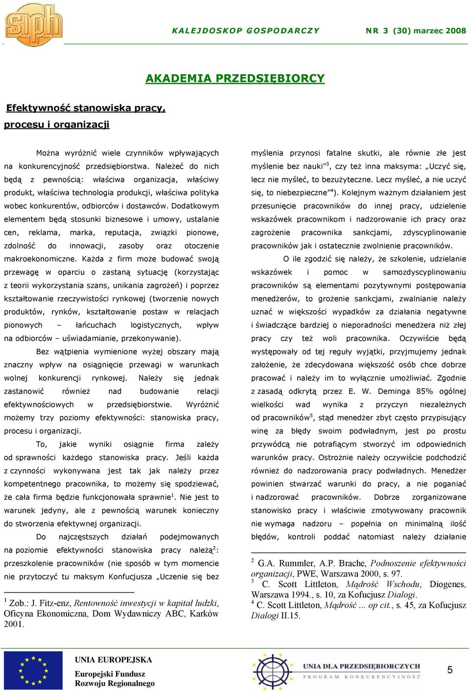 Dodatkowym elementem będą stosunki biznesowe i umowy, ustalanie cen, reklama, marka, reputacja, związki pionowe, zdolność do innowacji, zasoby oraz otoczenie makroekonomiczne.