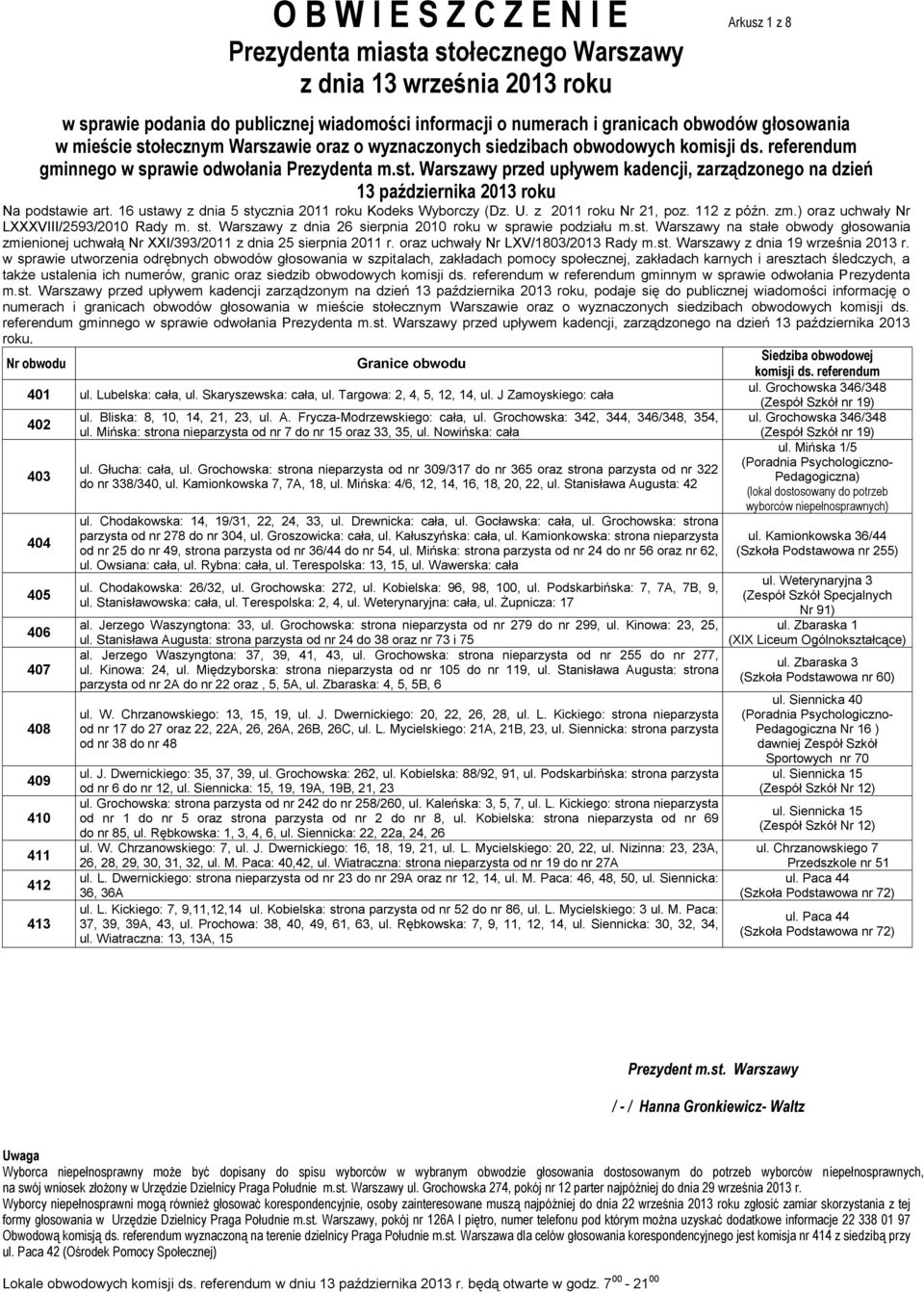 J Zamoyskiego: cała 402 403 404 405 406 407 408 409 410 411 412 413 ul. Bliska: 8, 10, 14, 21, 23, ul. A. Frycza-Modrzewskiego: cała, ul. Grochowska: 342, 344, 346/348, 354, ul.