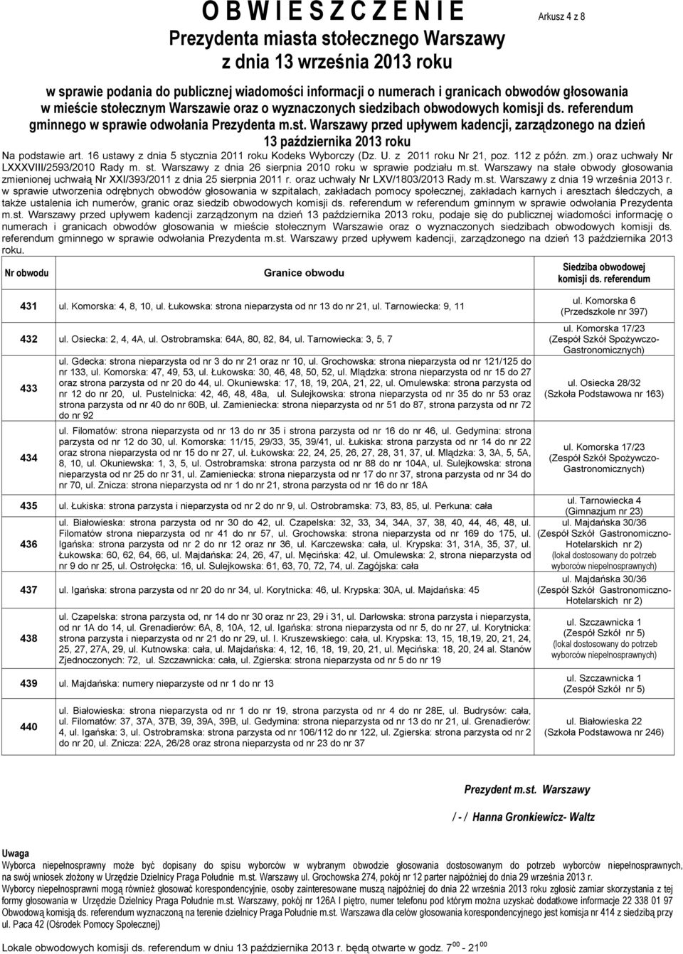 Ostrobramska: 64A, 80, 82, 84, ul. Tarnowiecka: 3, 5, 7 433 434 ul. Gdecka: strona nieparzysta od nr 3 do nr 21 oraz nr 10, ul. Grochowska: strona nieparzysta od nr 121/125 do nr 133, ul.