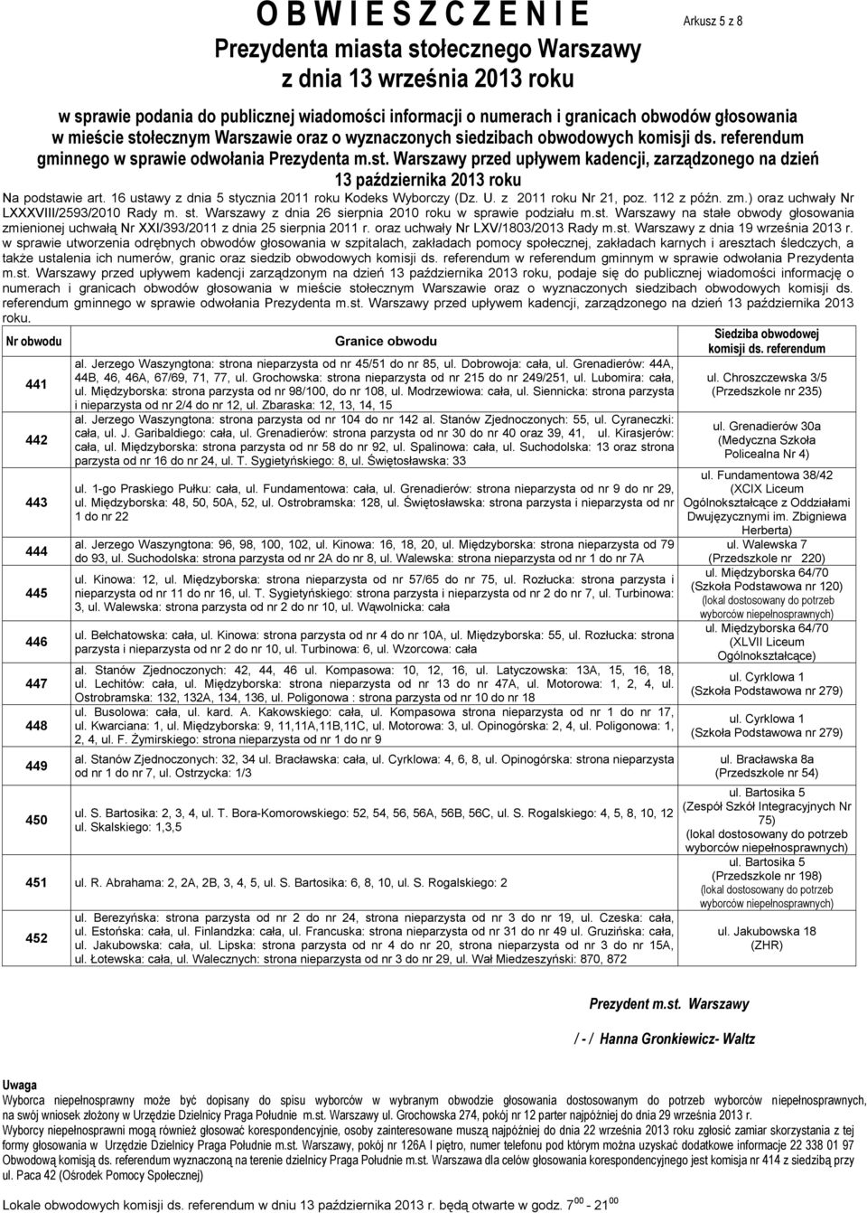 Grenadierów: 44A, 44B, 46, 46A, 67/69, 71, 77, ul. Grochowska: strona nieparzysta od nr 215 do nr 249/251, ul. Lubomira: cała, ul. Międzyborska: strona parzysta od nr 98/100, do nr 108, ul.