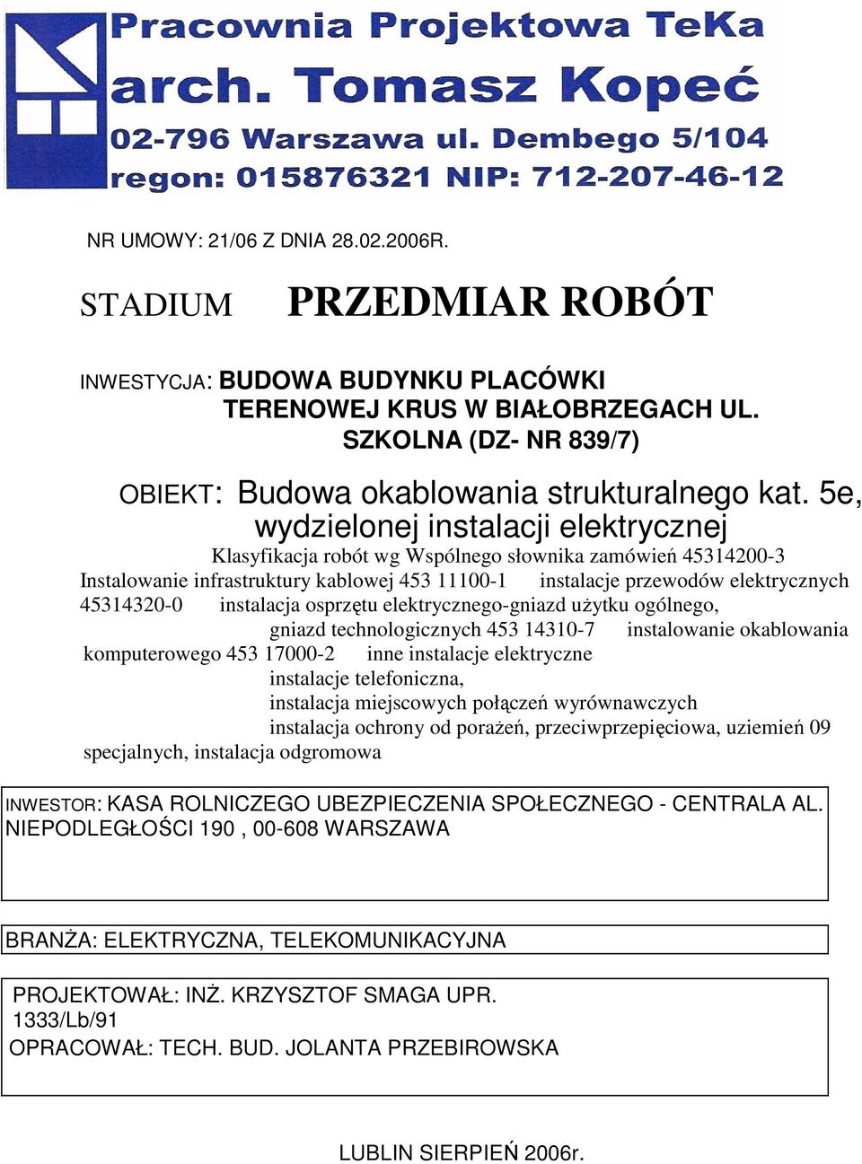 45314320-0 instalacja osprzętu elektrycznego-gniazd użytku ogólnego, gniazd technologicznych 453 14310-7 instalowanie okablowania komputerowego 453 17000-2 inne instalacje elektryczne