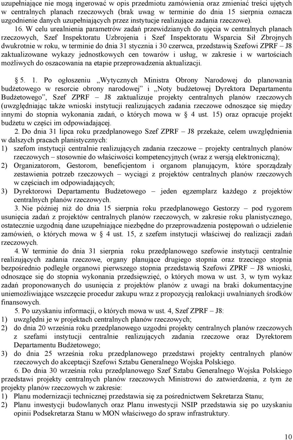 W celu urealnienia parametrów zadań przewidzianych do ujęcia w centralnych planach rzeczowych, Szef Inspektoratu Uzbrojenia i Szef Inspektoratu Wsparcia Sił Zbrojnych dwukrotnie w roku, w terminie do