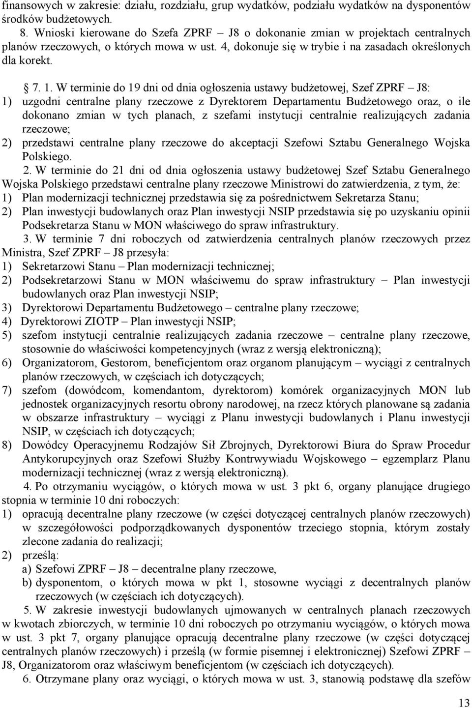 W terminie do 19 dni od dnia ogłoszenia ustawy budżetowej, Szef ZPRF J8: 1) uzgodni centralne plany rzeczowe z Dyrektorem Departamentu Budżetowego oraz, o ile dokonano zmian w tych planach, z szefami