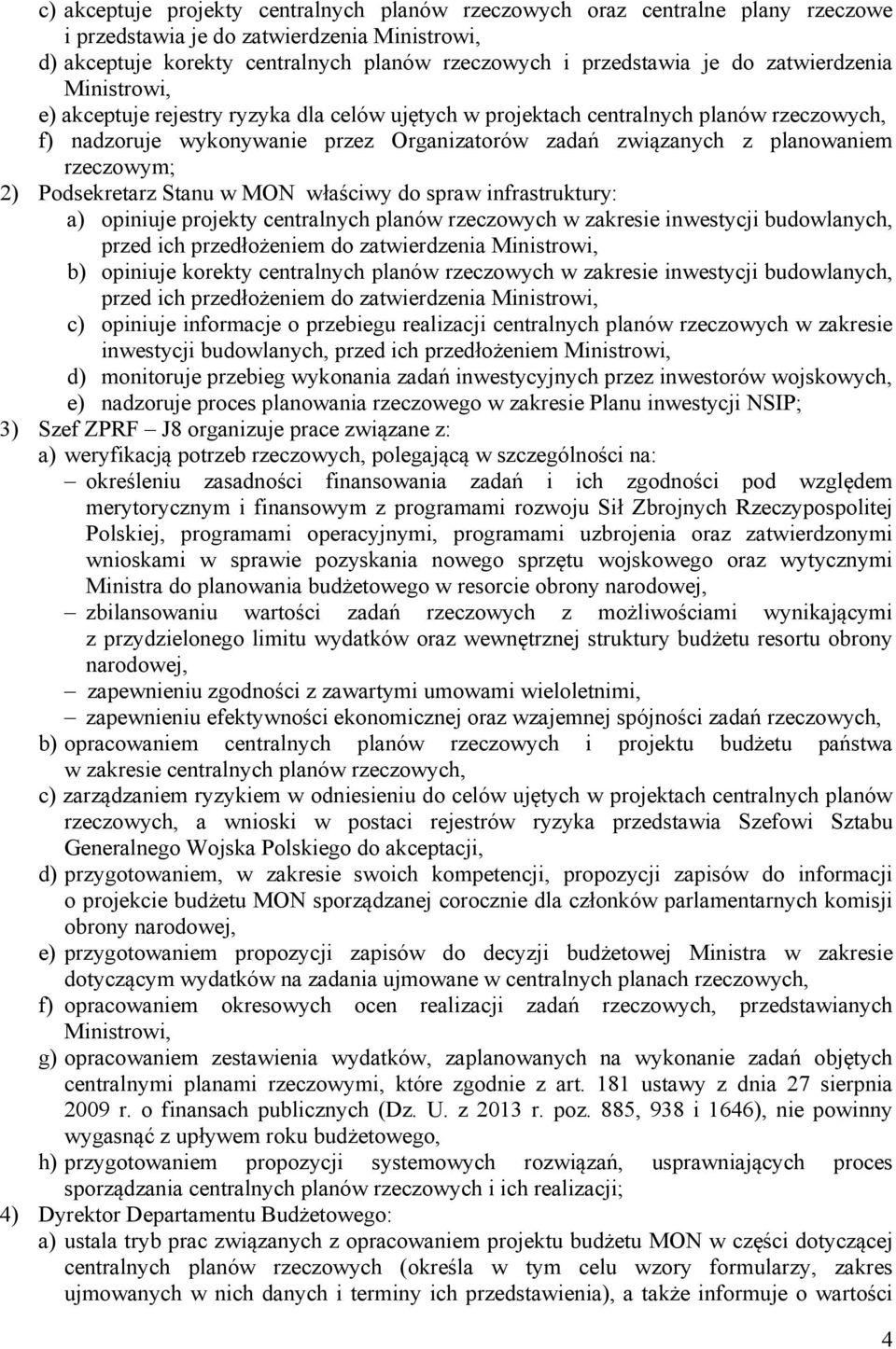 rzeczowym; 2) Podsekretarz Stanu w MON właściwy do spraw infrastruktury: a) opiniuje projekty centralnych planów rzeczowych w zakresie inwestycji budowlanych, przed ich przedłożeniem do zatwierdzenia