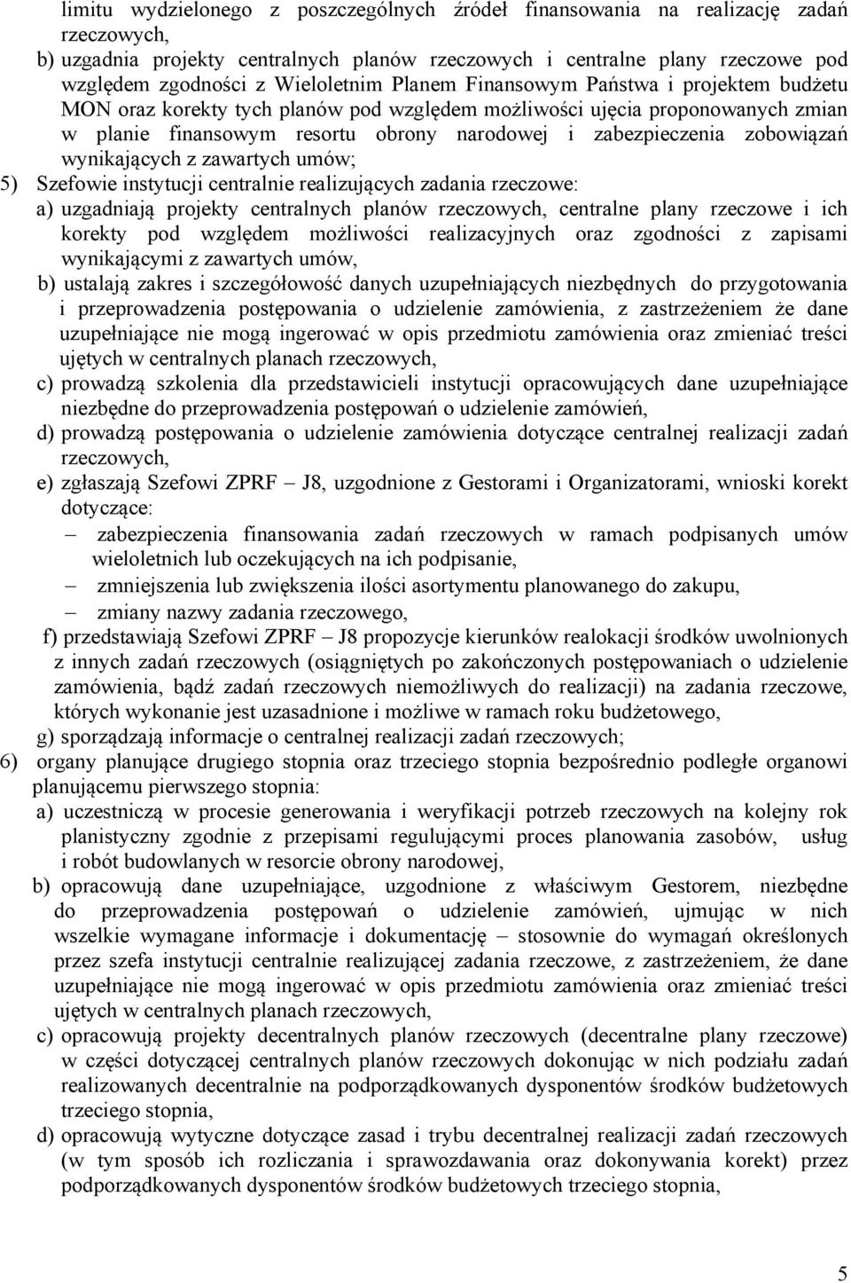 zobowiązań wynikających z zawartych umów; 5) Szefowie instytucji centralnie realizujących zadania rzeczowe: a) uzgadniają projekty centralnych planów rzeczowych, centralne plany rzeczowe i ich