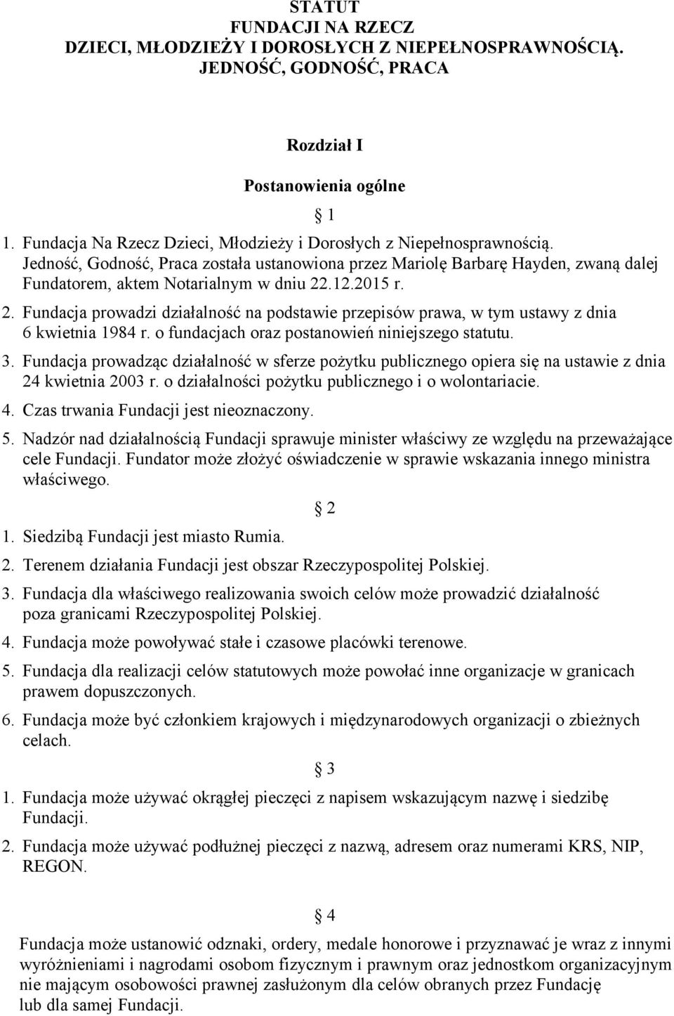 2015 r. 2. Fundacja prowadzi działalność na podstawie przepisów prawa, w tym ustawy z dnia 6 kwietnia 1984 r. o fundacjach oraz postanowień niniejszego statutu. 3.