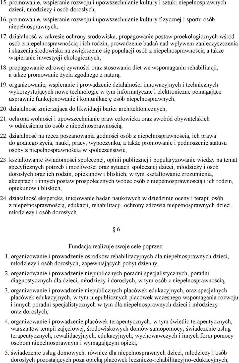 działalność w zakresie ochrony środowiska, propagowanie postaw proekologicznych wśród osób z niepełnosprawnością i ich rodzin, prowadzenie badań nad wpływem zanieczyszczenia i skażenia środowiska na