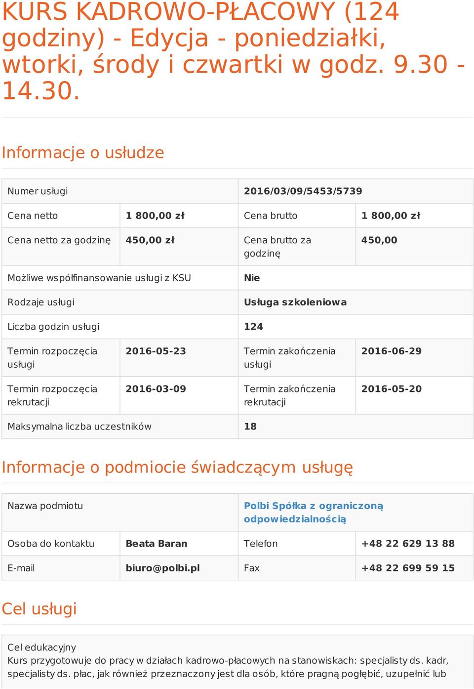 Informacje o usłudze Numer usługi 2016/03/09/5453/5739 Cena netto 1 800,00 zł Cena brutto 1 800,00 zł Cena netto za godzinę 450,00 zł Cena brutto za godzinę 450,00 Możliwe współfinansowanie usługi z