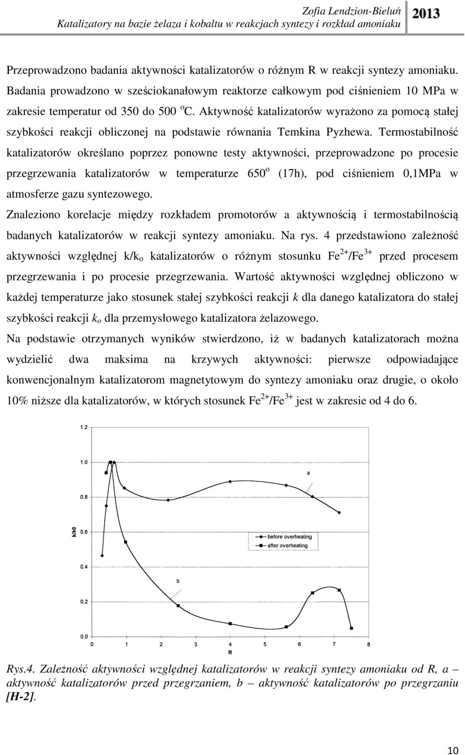 Aktywność katalizatorów wyrażono za pomocą stałej szybkości reakcji obliczonej na podstawie równania Temkina Pyzhewa.