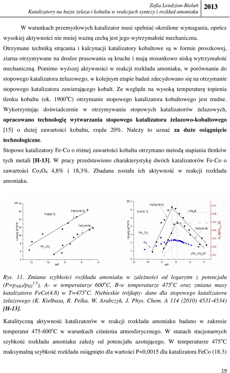 Pomimo wyższej aktywności w reakcji rozkładu amoniaku, w porównaniu do stopowego katalizatora żelazowego, w kolejnym etapie badań zdecydowano się na otrzymanie stopowego katalizatora zawierającego