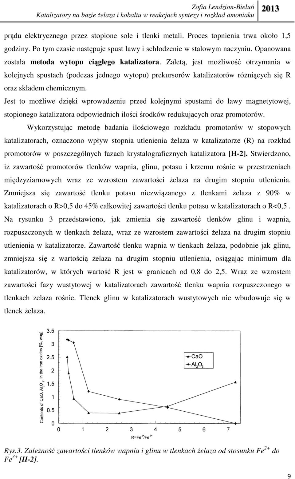 Zaletą, jest możliwość otrzymania w kolejnych spustach (podczas jednego wytopu) prekursorów katalizatorów różniących się R oraz składem chemicznym.