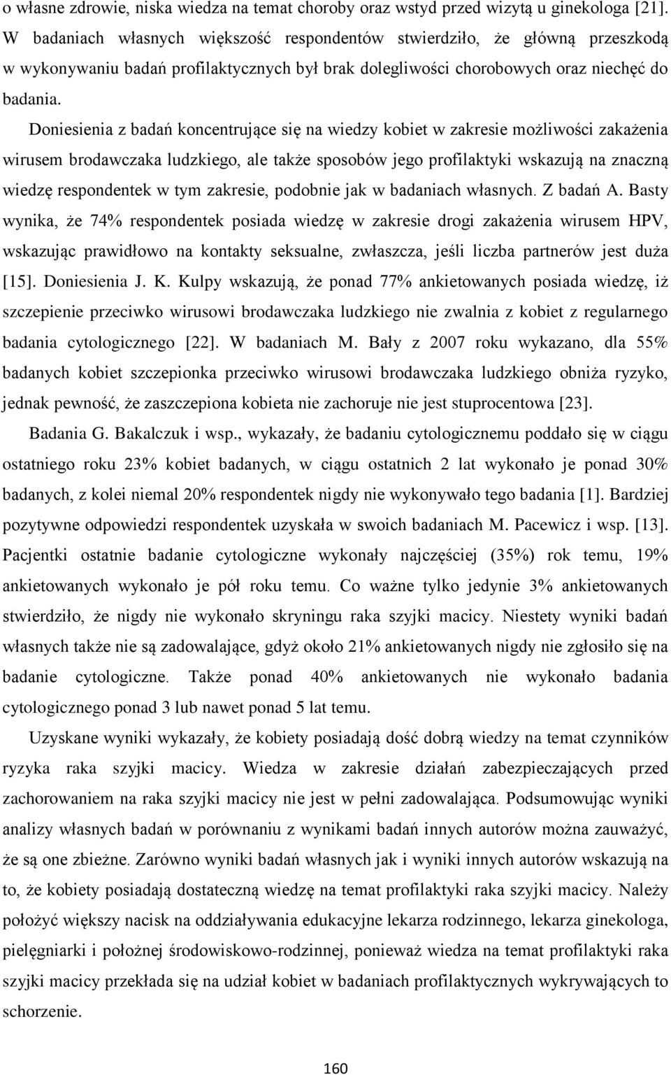 Doniesienia z badań koncentrujące się na wiedzy kobiet w zakresie możliwości zakażenia wirusem brodawczaka ludzkiego, ale także sposobów jego profilaktyki wskazują na znaczną wiedzę respondentek w