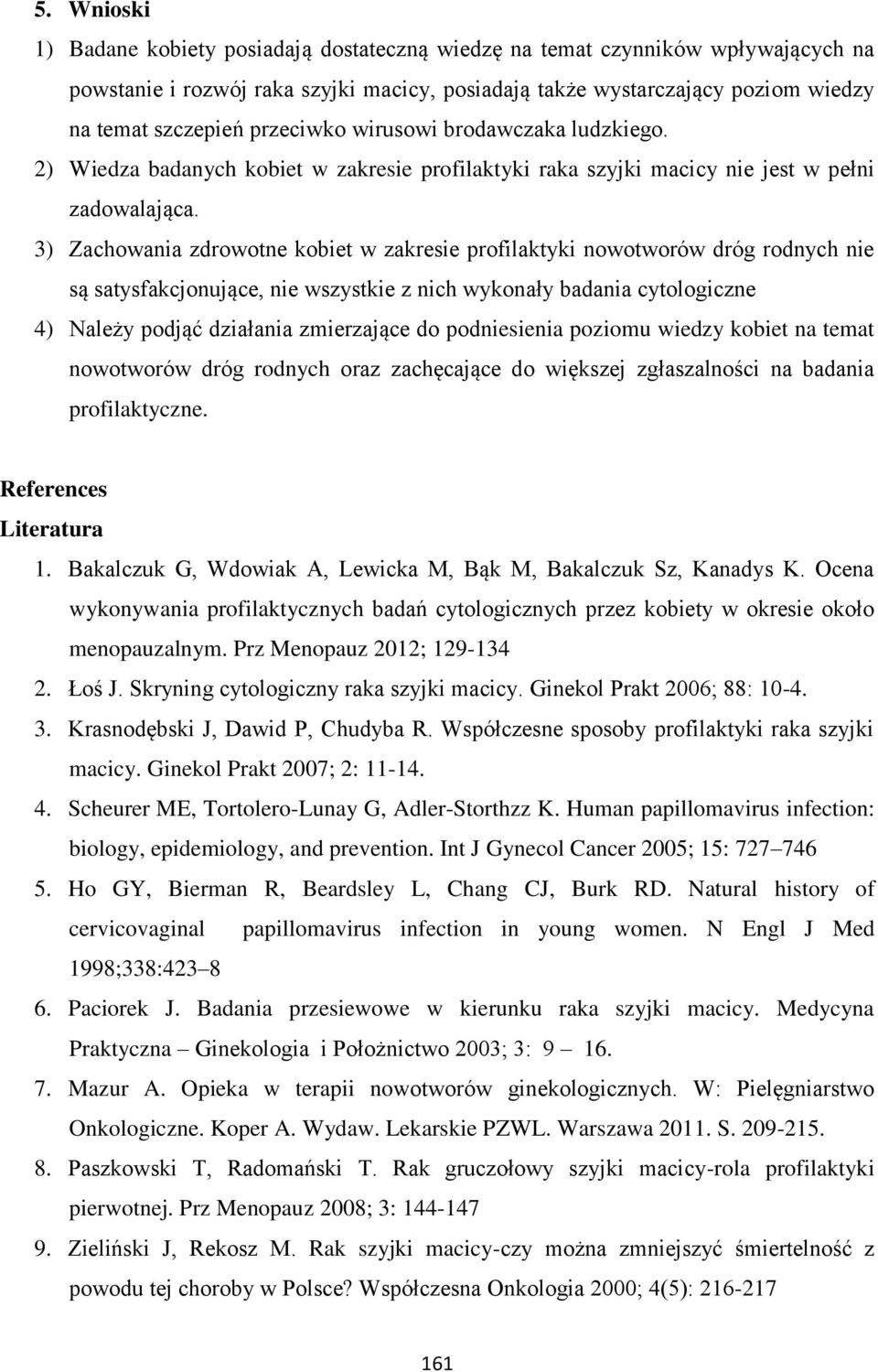 3) Zachowania zdrowotne kobiet w zakresie profilaktyki nowotworów dróg rodnych nie są satysfakcjonujące, nie wszystkie z nich wykonały badania cytologiczne 4) Należy podjąć działania zmierzające do