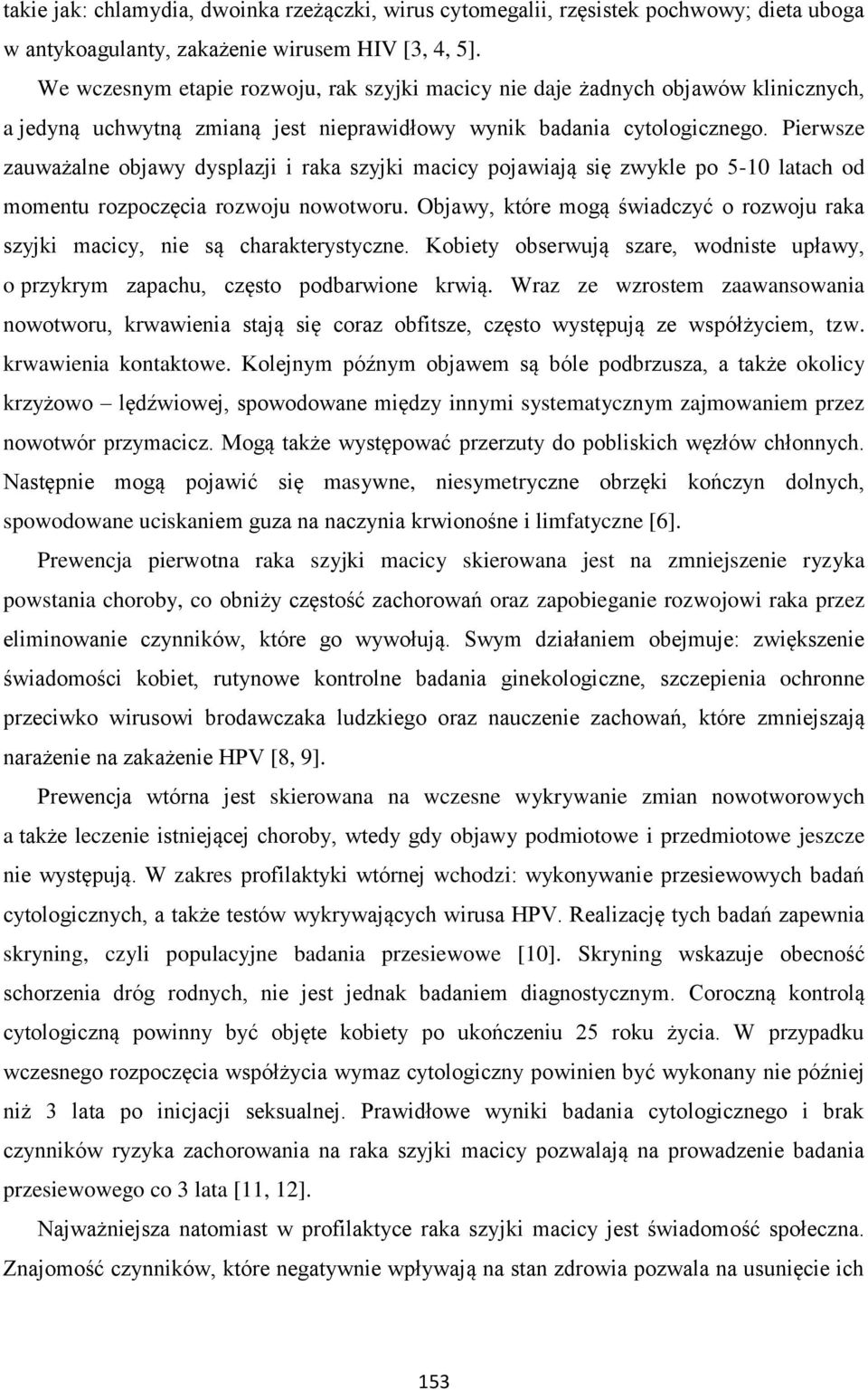 Pierwsze zauważalne objawy dysplazji i raka szyjki macicy pojawiają się zwykle po 5-10 latach od momentu rozpoczęcia rozwoju nowotworu.