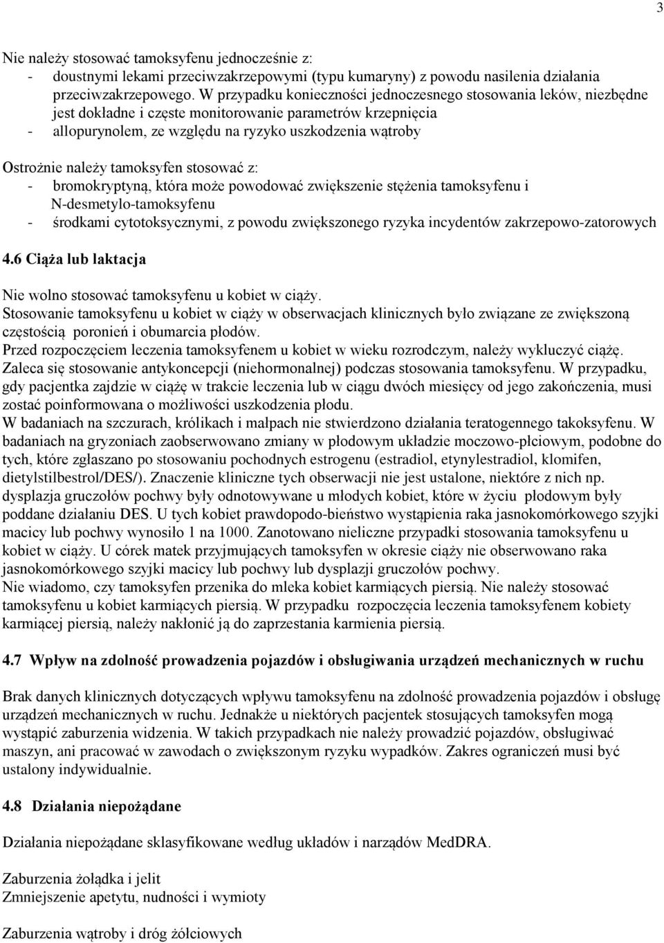 należy tamoksyfen stosować z: - bromokryptyną, która może powodować zwiększenie stężenia tamoksyfenu i N-desmetylo-tamoksyfenu - środkami cytotoksycznymi, z powodu zwiększonego ryzyka incydentów