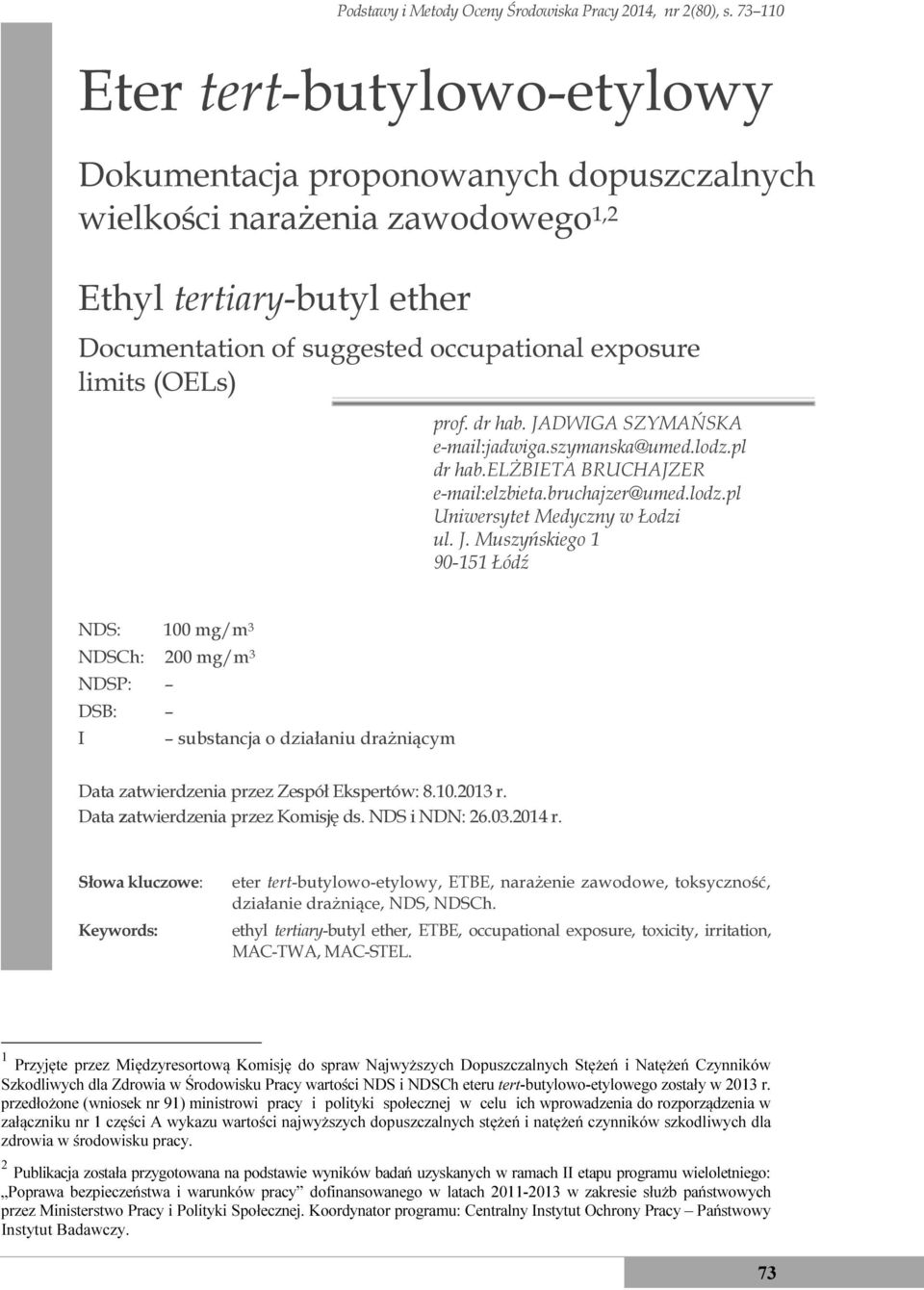 (OELs) prof. dr hab. JADWIGA SZYMAŃSKA e-mail:jadwiga.szymanska@umed.lodz.pl dr hab.elżbieta BRUCHAJZER e-mail:elzbieta.bruchajzer@umed.lodz.pl Uniwersytet Medyczny w Łodzi ul. J. Muszyńskiego 1 90-151 Łódź NDS: 100 mg/m 3 NDSCh: 200 mg/m 3 NDSP: DSB: I substancja o działaniu drażniącym Data zatwierdzenia przez Zespół Ekspertów: 8.