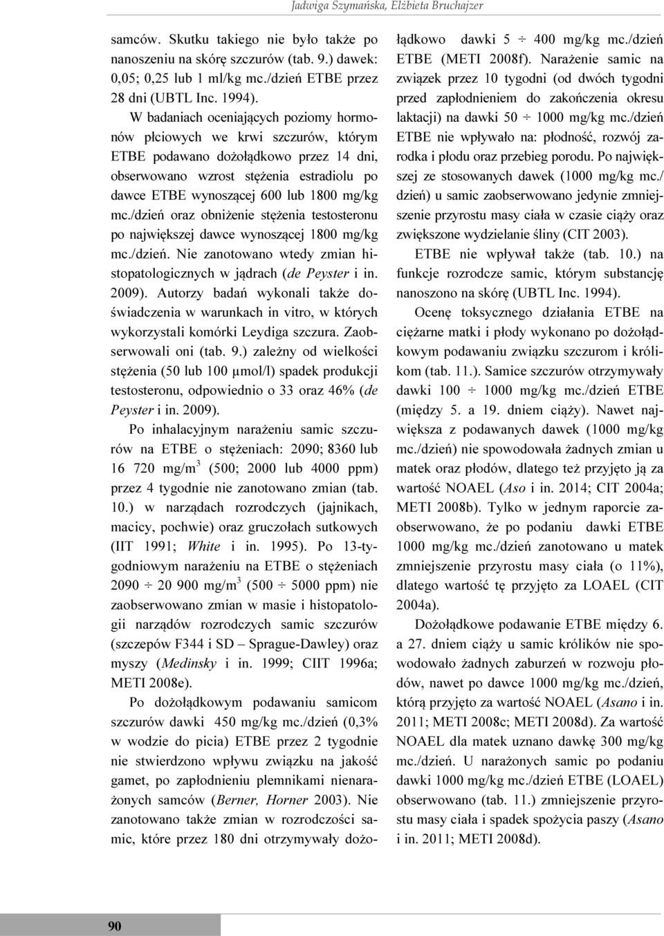 mc./dzień oraz obniżenie stężenia testosteronu po największej dawce wynoszącej 1800 mg/kg mc./dzień. Nie zanotowano wtedy zmian histopatologicznych w jądrach (de Peyster i in. 2009).