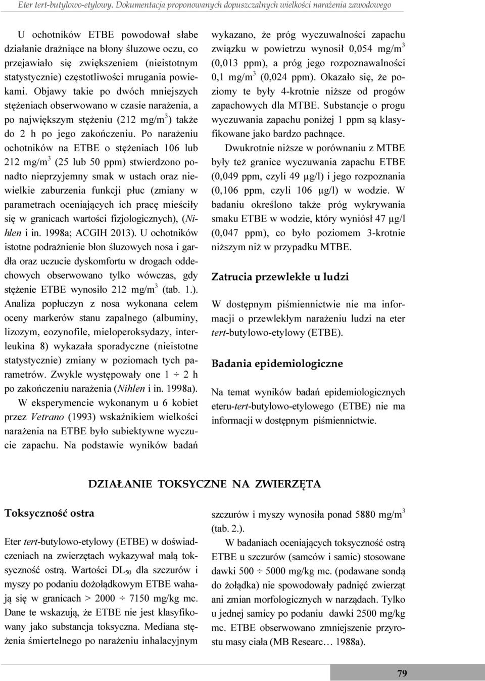 statystycznie) częstotliwości mrugania powiekami. Objawy takie po dwóch mniejszych stężeniach obserwowano w czasie narażenia, a po największym stężeniu (212 mg/m 3 ) także do 2 h po jego zakończeniu.