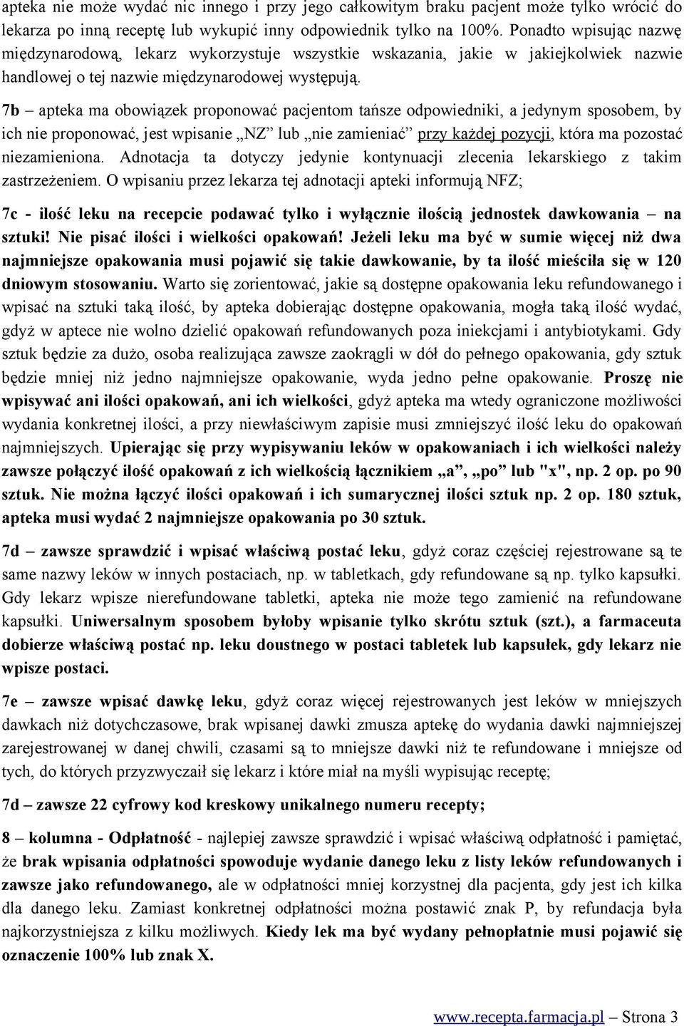 7b apteka ma obowiązek proponować pacjentom tańsze odpowiedniki, a jedynym sposobem, by ich nie proponować, jest wpisanie NZ lub nie zamieniać przy każdej pozycji, która ma pozostać niezamieniona.