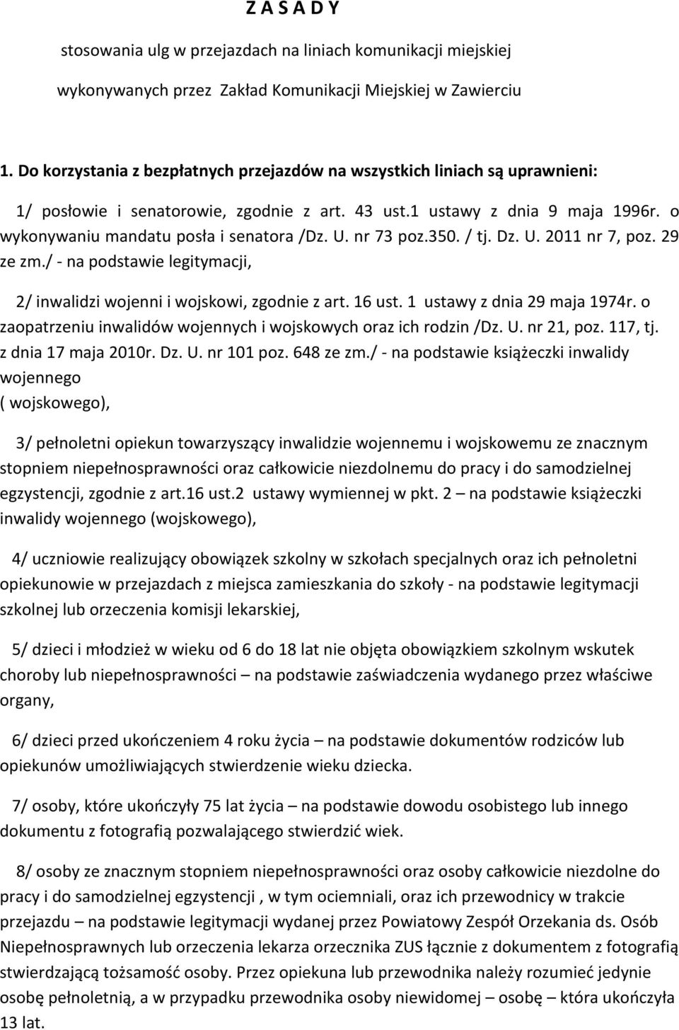 U. nr 73 poz.350. / tj. Dz. U. 2011 nr 7, poz. 29 ze zm./ - na podstawie legitymacji, 2/ inwalidzi wojenni i wojskowi, zgodnie z art. 16 ust. 1 ustawy z dnia 29 maja 1974r.