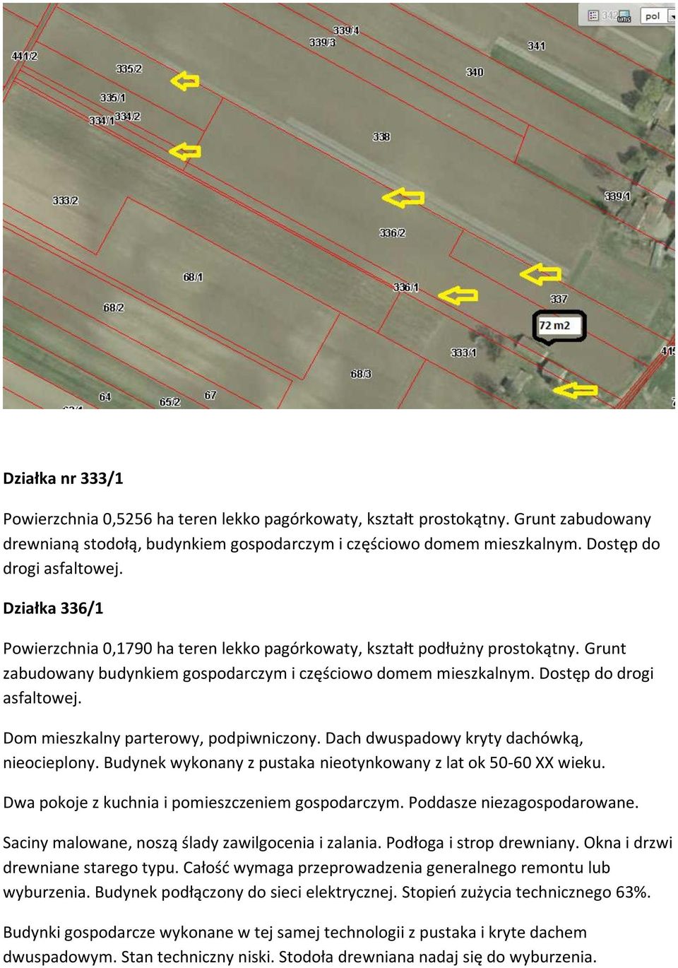 Dostęp do drogi asfaltowej. Dom mieszkalny parterowy, podpiwniczony. Dach dwuspadowy kryty dachówką, nieocieplony. Budynek wykonany z pustaka nieotynkowany z lat ok 50-60 XX wieku.