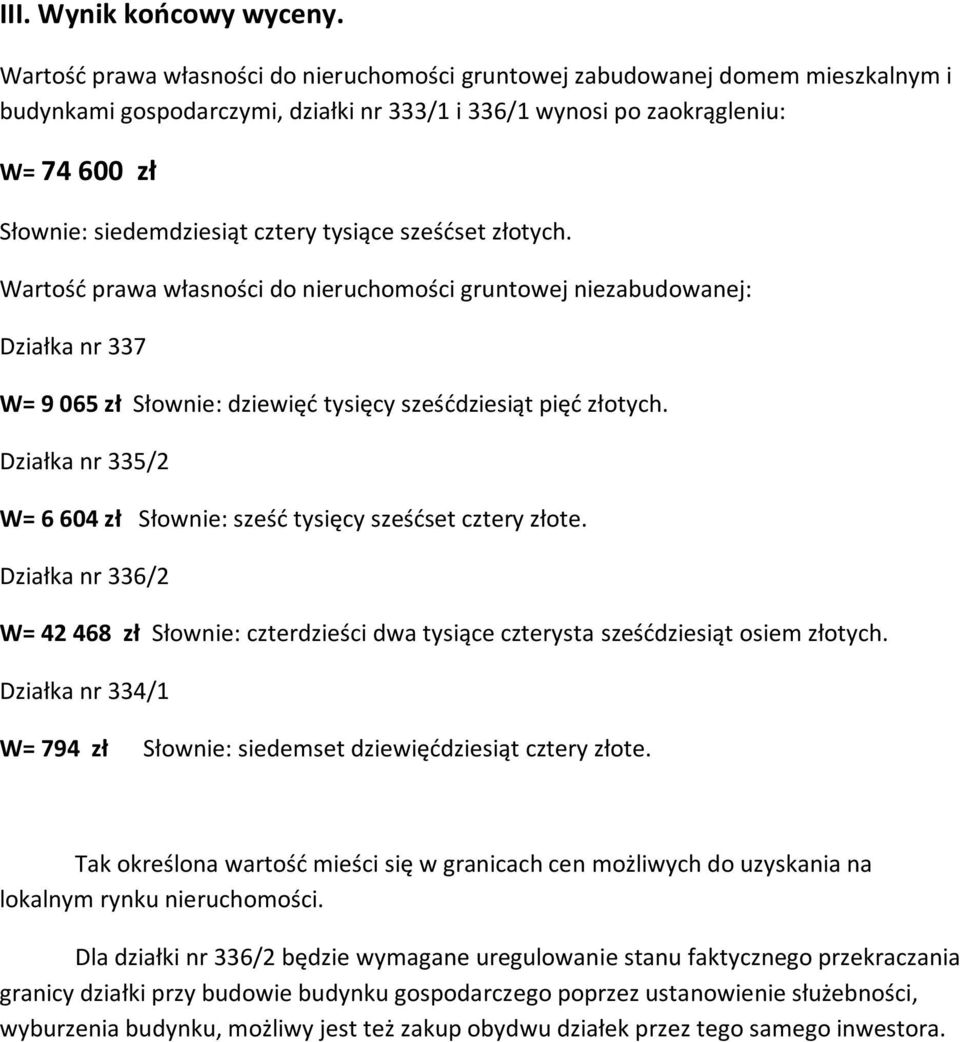 cztery tysiące sześćset złotych. Wartość prawa własności do nieruchomości gruntowej niezabudowanej: Działka nr 337 W= 9 065 zł Słownie: dziewięć tysięcy sześćdziesiąt pięć złotych.