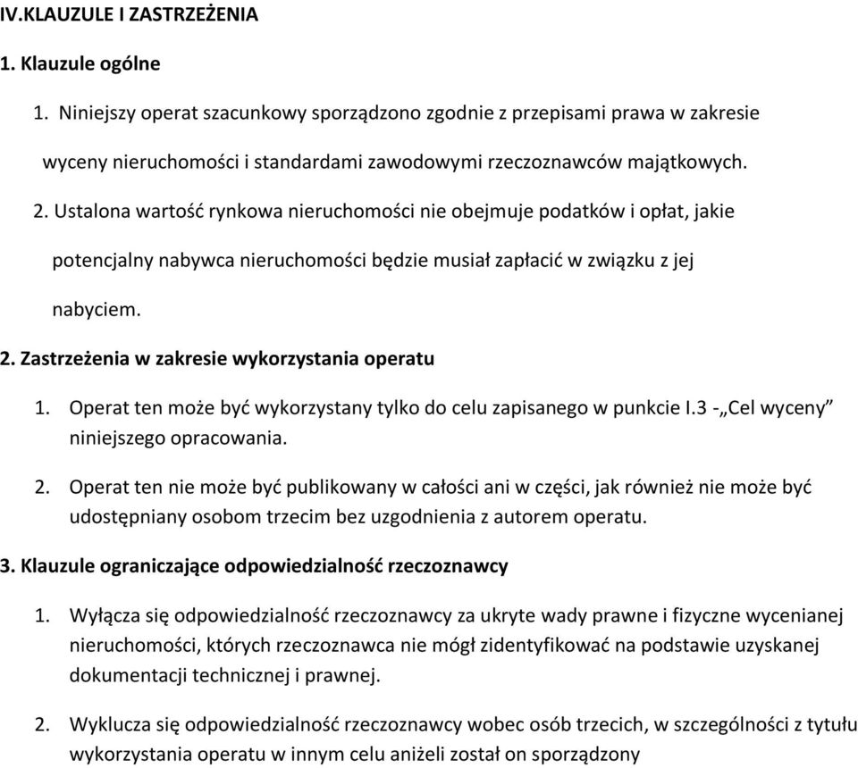 Zastrzeżenia w zakresie wykorzystania operatu 1. Operat ten może być wykorzystany tylko do celu zapisanego w punkcie I.3 - Cel wyceny niniejszego opracowania. 2.