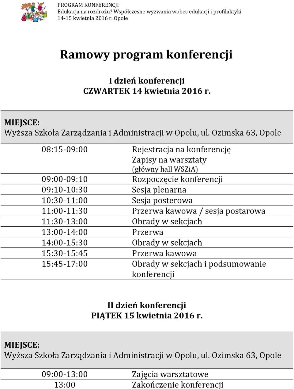 10:30-11:00 Sesja posterowa 11:00-11:30 Przerwa kawowa / sesja postarowa 11:30-13:00 Obrady w sekcjach 13:00-14:00 Przerwa 14:00-15:30 Obrady w sekcjach