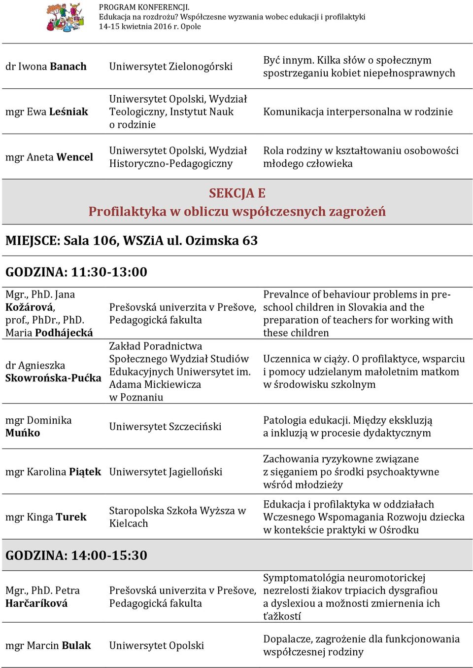 współczesnych zagrożeń MIEJSCE: Sala 106, WSZiA ul. Ozimska 63 GODZINA: 11:30-13:00 Mgr., PhD.