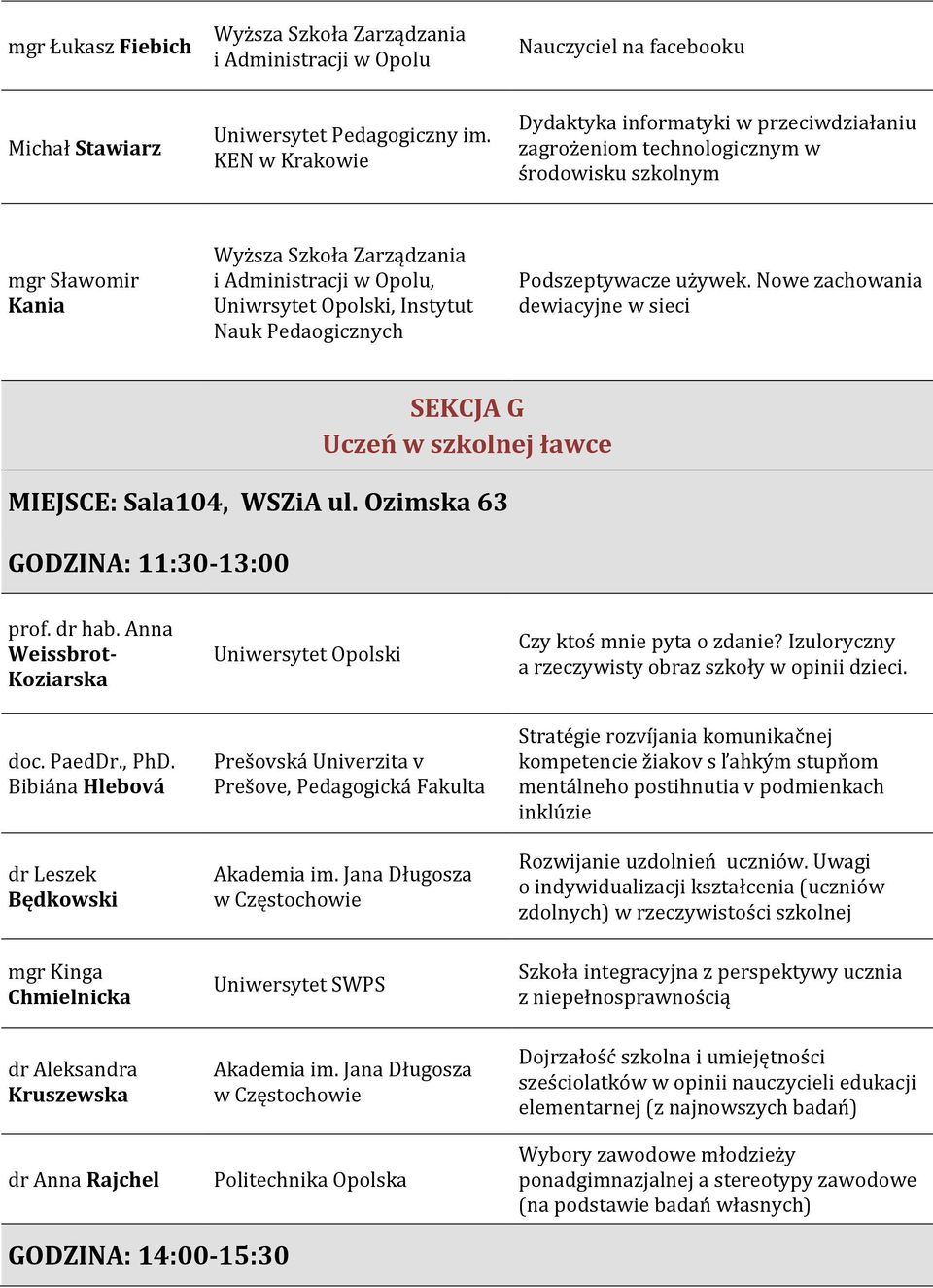 Nowe zachowania dewiacyjne w sieci SEKCJA G Uczeń w szkolnej ławce MIEJSCE: Sala104, WSZiA ul. Ozimska 63 GODZINA: 11:30-13:00 prof. dr hab. Anna Weissbrot- Koziarska doc. PaedDr., PhD.