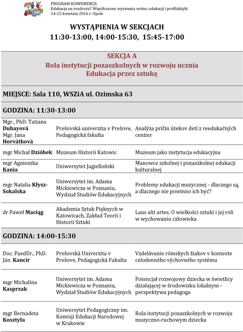 Jana Horváthová Prešovská univerzita v Prešove, Pedagogická fakulta Analýza príčin útekov detí z reedukačných centier mgr Michał Dzióbek Muzeum Historii Katowic Muzeum jako instytucja edukacyjna mgr