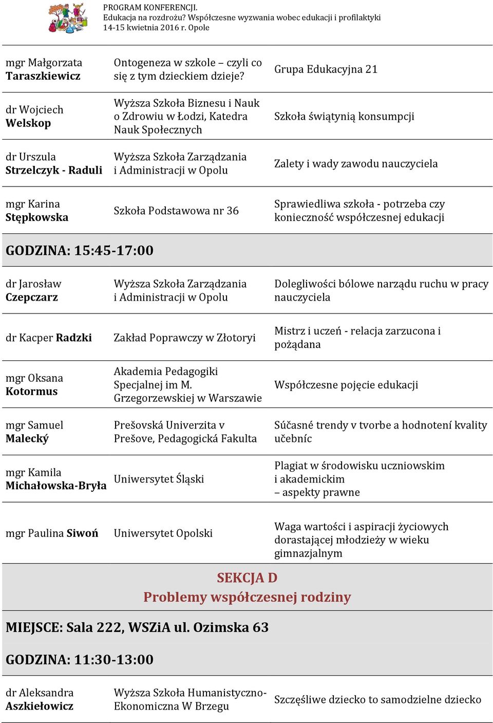 Sprawiedliwa szkoła - potrzeba czy konieczność współczesnej edukacji GODZINA: 15:45-17:00 dr Jarosław Czepczarz Dolegliwości bólowe narządu ruchu w pracy nauczyciela dr Kacper Radzki mgr Oksana