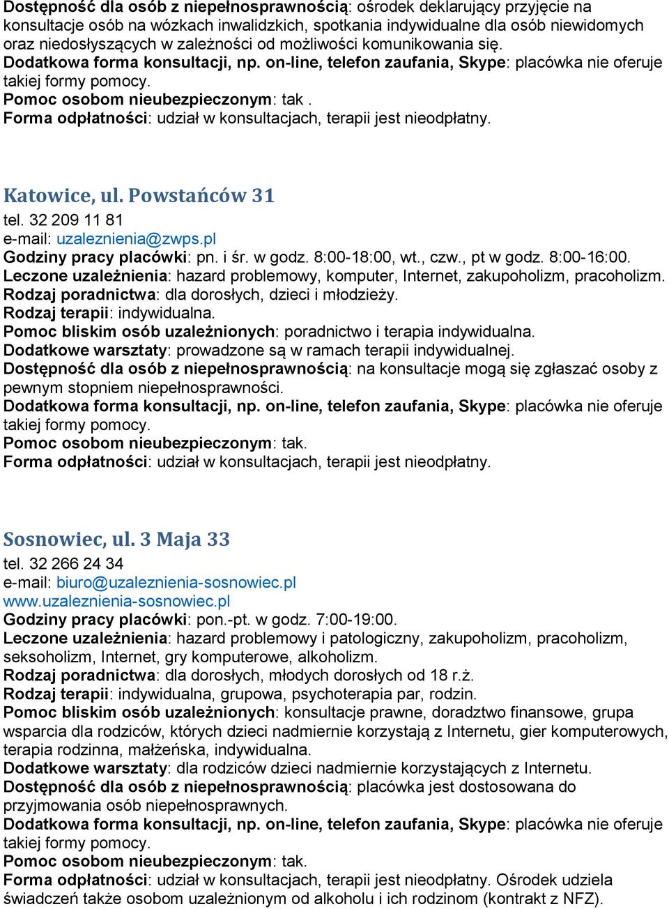 pl Godziny pracy placówki: pn. i śr. w godz. 8:00-18:00, wt., czw., pt w godz. 8:00-16:00. Leczone uzależnienia: hazard problemowy, komputer, Internet, zakupoholizm, pracoholizm.